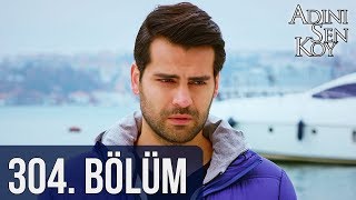 Adını Sen Koy 304. Bölüm