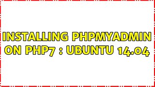 Ubuntu: Installing phpmyadmin on php7 : Ubuntu 14.04