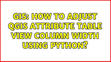 GIS: How to adjust QGIS attribute table view column width using Python?