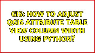 GIS: How to adjust QGIS attribute table view column width using Python?