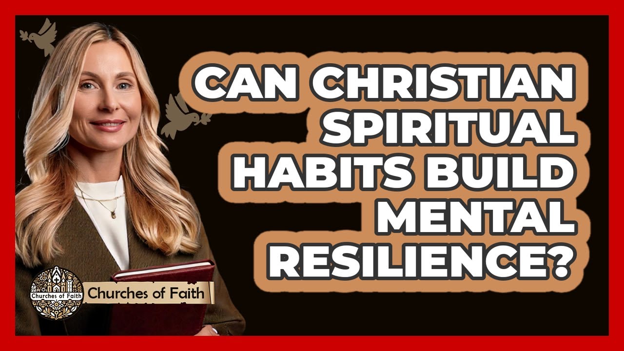 Can Christian Spiritual Habits Build Mental Resilience? - Churches Of Faith