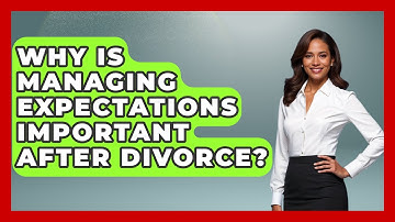 Why Is Managing Expectations Important After Divorce? - Get Divorce Answers
