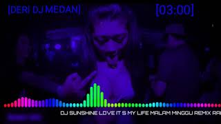 DJ SUNSHINE LOVE IT S MY LIFE MALAM MINGGU REMIX RACON BREAKBEAT[DeriAlvin]