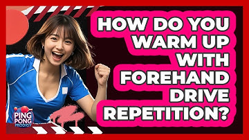 How Do You Warm Up With Forehand Drive Repetition?
