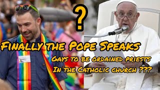 Are Gays now allowed to train to be Catholic Priests? Pope Francis finally Speaks.