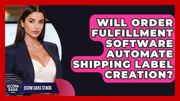 Will Order Fulfillment Software Automate Shipping Label Creation? | Ecom SaaS Stack News