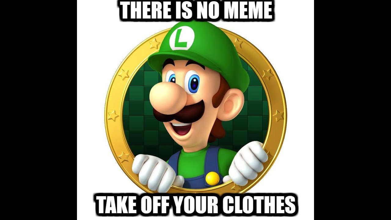 There Is No Meme Take Off Your Clothes (Luigi) - YouTube