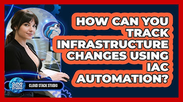 How Can You Track Infrastructure Changes Using IaC Automation? - Cloud Stack Studio