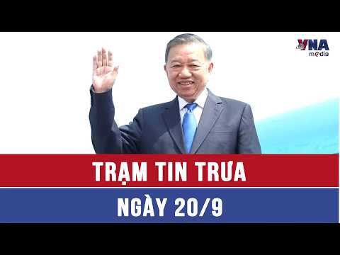 Noon News Brief 9/20: General Secretary and President To Lam departs to attend the 81st UN Genera...