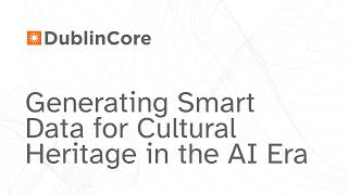 DCMI Webinar: Generating Smart Data for Cultural Heritage in the AI Era