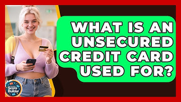 What Is An Unsecured Credit Card Used For? - Student Score Builder