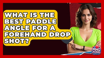What Is The Best Paddle Angle For A Forehand Drop Shot? - Ping Pong Prodigy