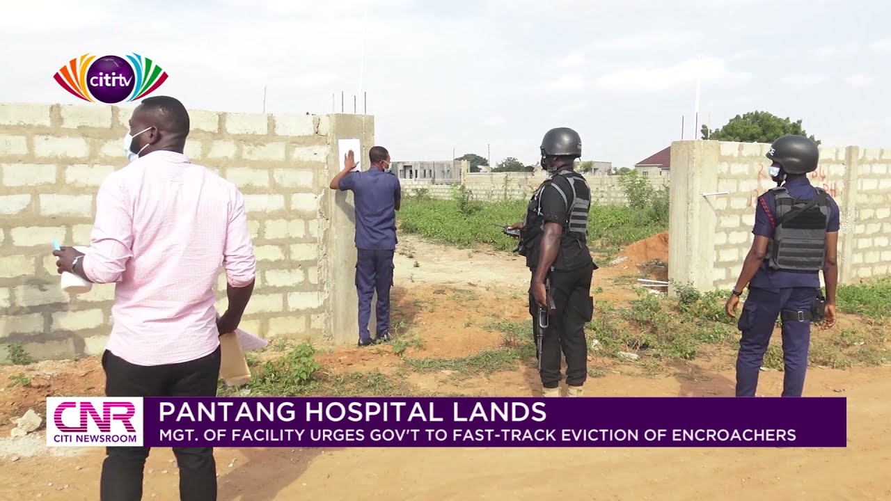 Pantang Hospital management urges govt to fast-track eviction of encroachers | Citi Newsroom