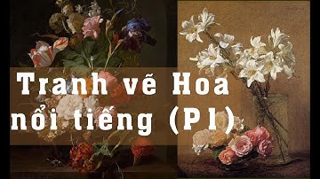 12 Bức Tranh Về Hoa Nổi Tiếng Thế Giới Hội Họa Phần 1 - Nghệ Thuật Hội Họa Qua Từng Thời Kỳ