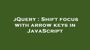 jQuery : Shift focus with arrow keys in JavaScript