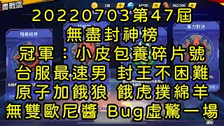 一拳超人-20220703第47屆無盡封神榜｜冠軍：小皮包養碎片號｜台服最速男  封王不困難  原子加餓狼  餓虎撲綿羊  無雙歐尼醬  Bug虛驚一場