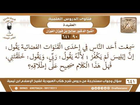 [90 /641] سمعت أحد الناس في إحدى القنوات يقول: إن إبليس لم يكفر لأنه يقول ربي..؟ الشيخ صالح الفوزان