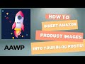 How To Insert Amazon Product Images Into Your Blog Posts!