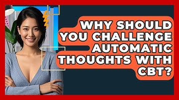Why Should You Challenge Automatic Thoughts With CBT? - CBT Toolkit