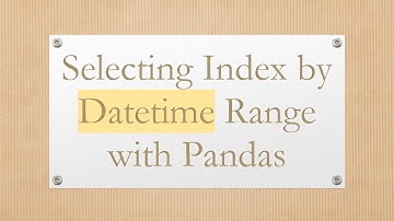 Selecting Index by Datetime Range with Pandas