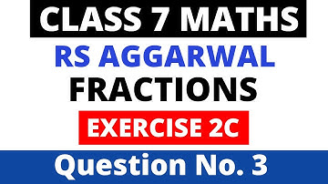 Fractions। Exercise 2C Question 3। Class 7 Maths। Rs Aggarwal