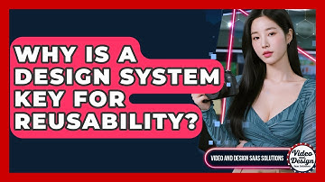 Why Is A Design System Key For Reusability? - Video And Design Saas Solutions