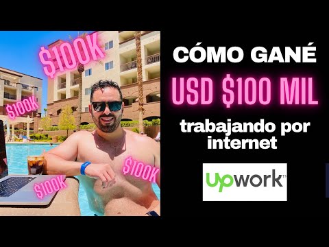 Cómo puedes ganar 100 mil dólares en Upwork tal como yo lo hice