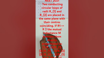 Two conducting circular loops of radii R_{1} and R_{2} are placed in the same plane with their ce
