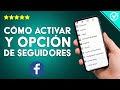 ¿Cómo activar la opción seguidores en FACEBOOK en el móvil? – Aumenta tus fans