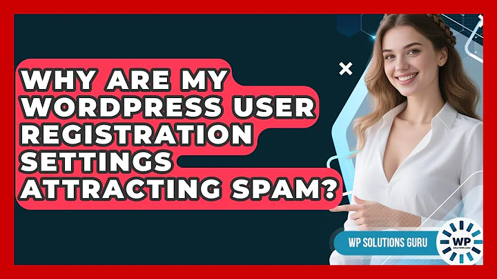 Why Are My WordPress User Registration Settings Attracting Spam? - WP Solutions Guru