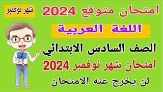 امتحان متوقع لغة عربية الصف السادس الابتدائي امتحان شهر نوفمبر المنهج الجديد الترم الاول 2024