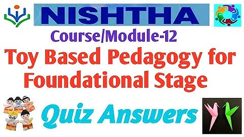 Nishtha Course/Module-12:TS-F12-Toy Based Pedagogy for Foundational Stage Quiz/Assessment Answers