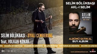 Selim Bölükbaşı feat Volkan Konak- Oyali Çemberune Resimi