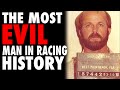 The Most Evil Man In Racing History