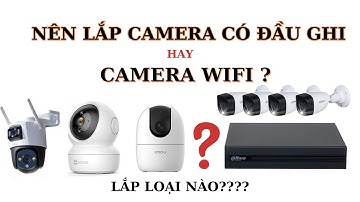 Nên lắp Camera có đầu ghi hay Camera Wifi ?