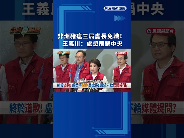 非洲豬瘟三局處長免職！　王義川：盧想甩鍋中央｜民視新聞｜