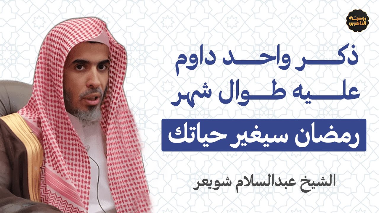 ذكر واحد داوم عليه طوال شهر رمضان، يصلح الله حالك وييسر لك كل أمور حياتك – الشيخ عبدالسلام الشويعر