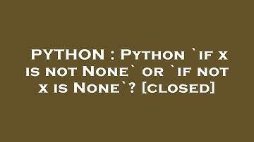 PYTHON : Python `if x is not None` or `if not x is None`?