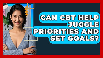 Can CBT Help Juggle Priorities And Set Goals? - CBT Toolkit