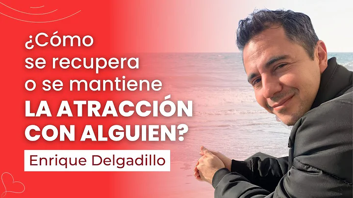 Cmo se recupera o se mantiene la atraccin con algu...