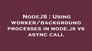 NodeJS : Using worker/background processes in node.js vs async call