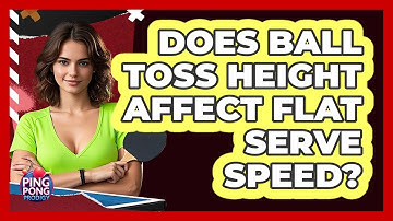 Does Ball Toss Height Affect Flat Serve Speed?