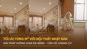 TỐI ƯU TỪNG MÉT VUÔNG VỚI NỘI THẤT NHẬT BẢN | GIẢI PHÁP KHÔNG GIAN ĐA NĂNG CHO CĂN HỘ CHUNG CƯ