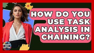 How Do You Use Task Analysis In Chaining? - Answers About Autism