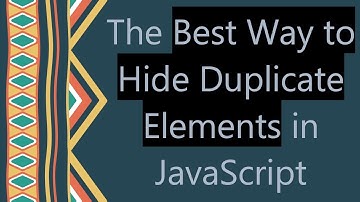 The Best Way to Hide Duplicate Elements in JavaScript
