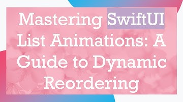 Mastering SwiftUI List Animations: A Guide to Dynamic Reordering