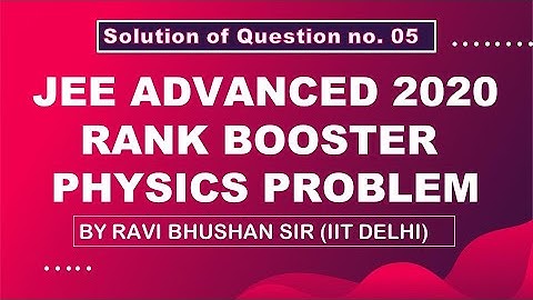 JEE Advanced 2020 | Rank Booster Physics Problems | Sol. of Q05 | By Ravi Bhushan Sir (IIT Delhi)