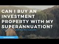 Can I buy an investment property with my Superannuation (SMSF)? Yes you can