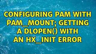 Configuring PAM with pam_mount; getting a dlopen() with an HX_Init error (2 Solutions!!)