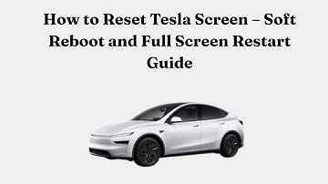 How to Reset Tesla Screen – Soft Reboot and Full Screen Restart Guide